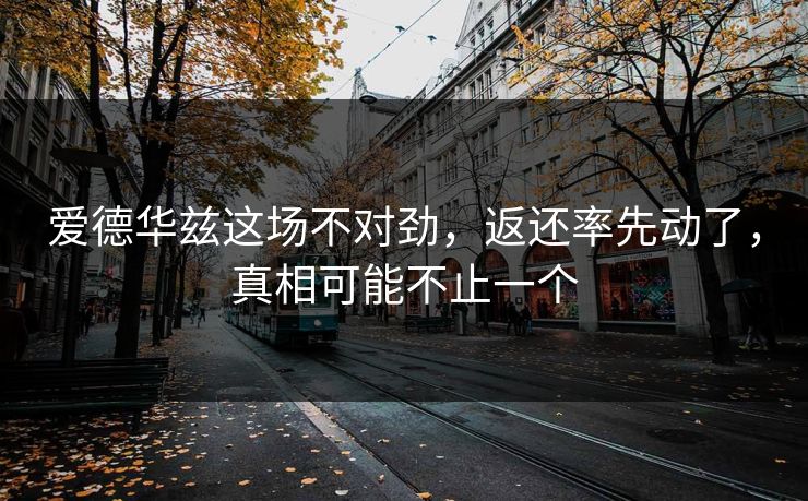 爱德华兹这场不对劲,返还率先动了,真相可能不止一个 爱德华兹这场不对劲,返还率先动了,真相可能不止一个