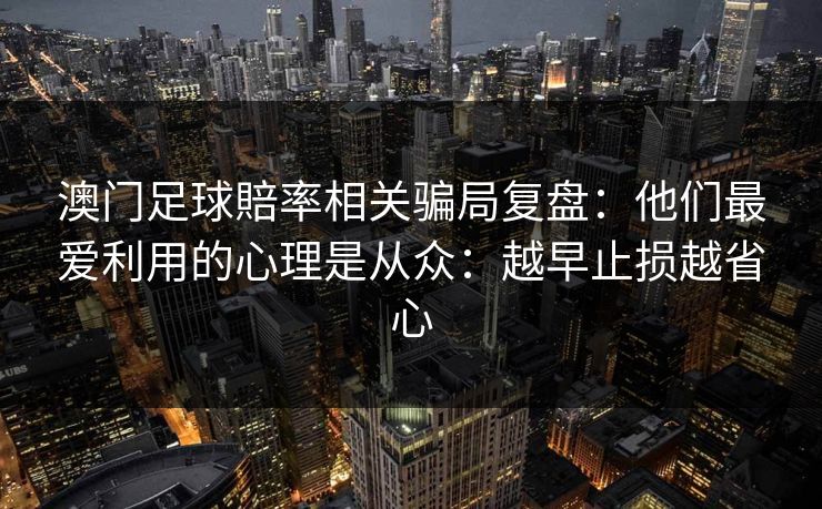澳门足球賠率相关骗局复盘：他们最爱利用的心理是从众：越早止损越省心