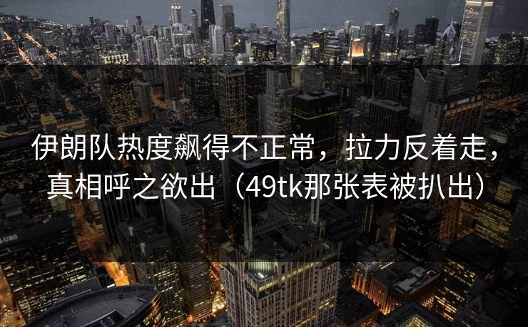 伊朗队热度飙得不正常，拉力反着走，真相呼之欲出（49tk那张表被扒出）