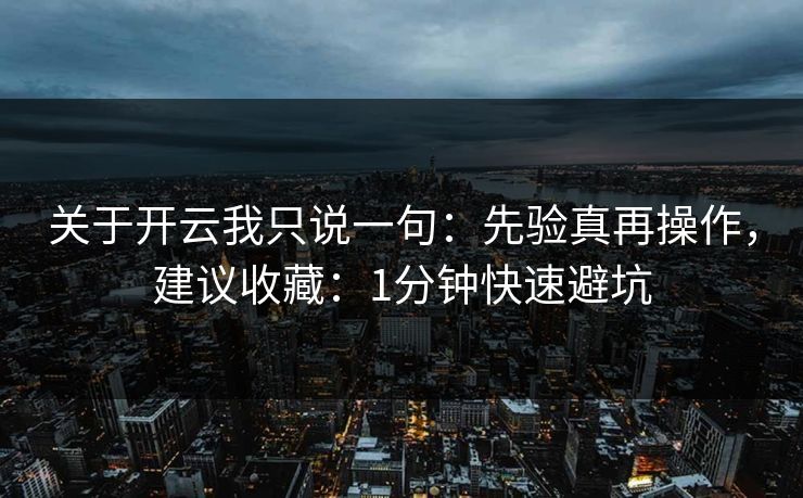 关于开云我只说一句:先验真再操作,建议收藏:1分钟快速避坑 关于开云我只说一句:先验真再操作,建议收藏:1分钟快速避坑