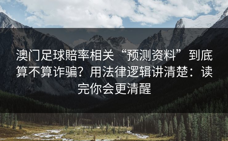 澳门足球賠率相关“预测资料”到底算不算诈骗？用法律逻辑讲清楚：读完你会更清醒